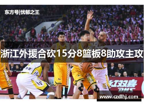 浙江外援合砍15分8篮板8助攻主攻